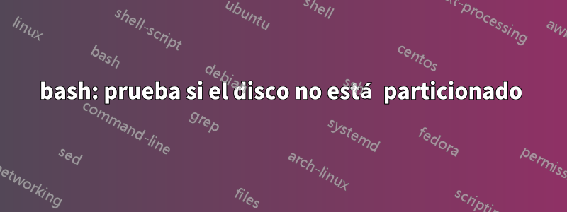bash: prueba si el disco no está particionado