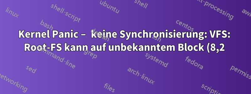 Kernel Panic – keine Synchronisierung: VFS: Root-FS kann auf unbekanntem Block (8,2) nicht gemountet werden