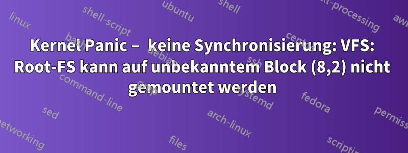 Kernel Panic – keine Synchronisierung: VFS: Root-FS kann auf unbekanntem Block (8,2) nicht gemountet werden
