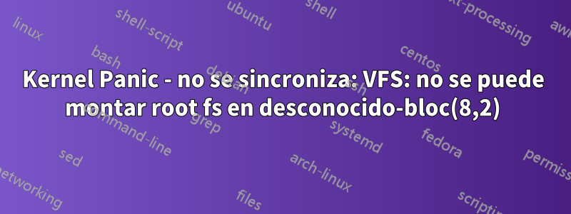 Kernel Panic - no se sincroniza: VFS: no se puede montar root fs en desconocido-bloc(8,2)