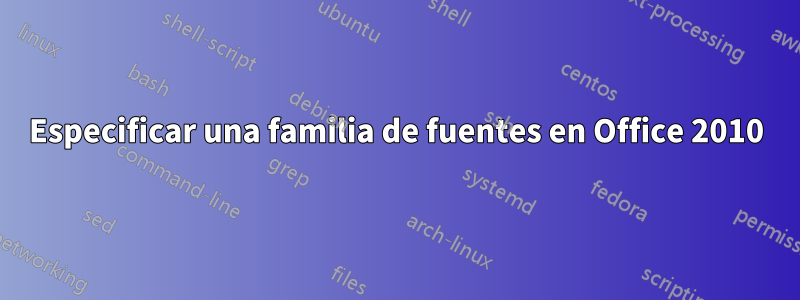 Especificar una familia de fuentes en Office 2010