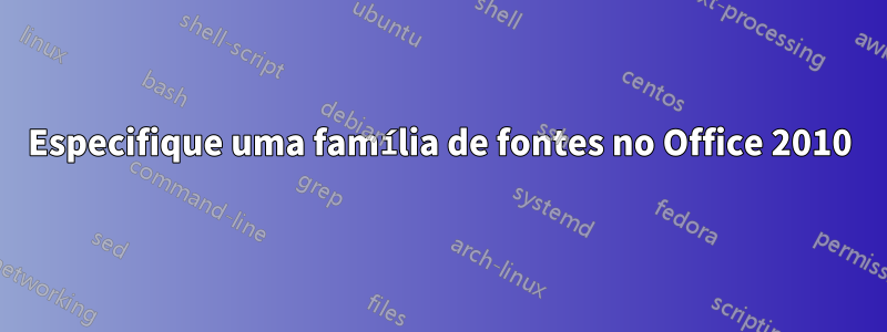 Especifique uma família de fontes no Office 2010