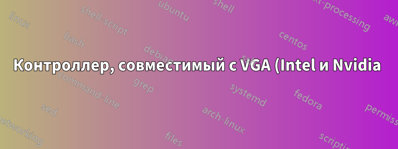 Контроллер, совместимый с VGA (Intel и Nvidia)