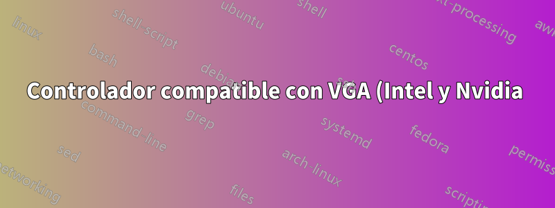 Controlador compatible con VGA (Intel y Nvidia)