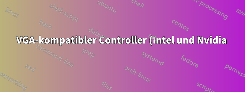 VGA-kompatibler Controller (Intel und Nvidia)