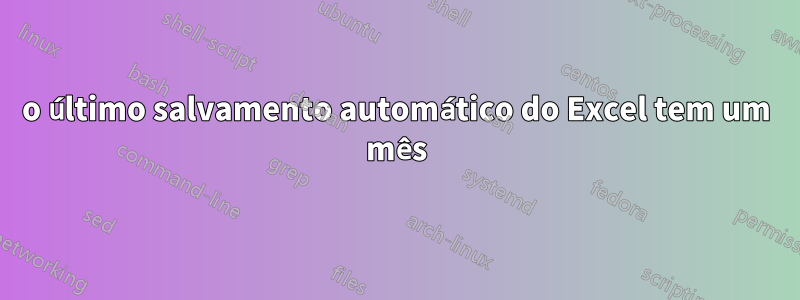 o último salvamento automático do Excel tem um mês