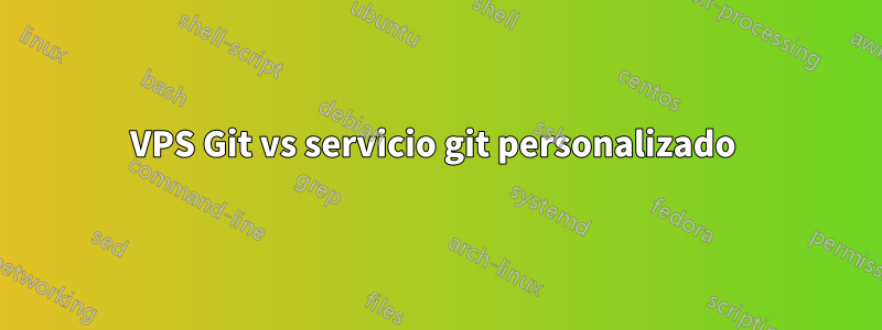 VPS Git vs servicio git personalizado 