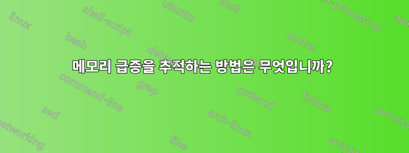 메모리 급증을 추적하는 방법은 무엇입니까?