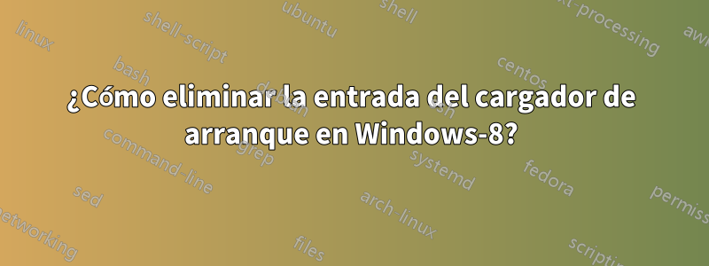 ¿Cómo eliminar la entrada del cargador de arranque en Windows-8?