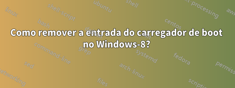 Como remover a entrada do carregador de boot no Windows-8?