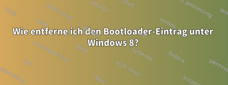 Wie entferne ich den Bootloader-Eintrag unter Windows 8?