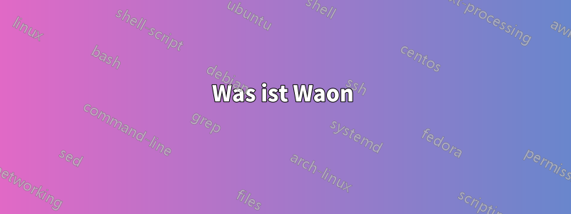 Was ist Waon