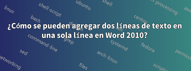¿Cómo se pueden agregar dos líneas de texto en una sola línea en Word 2010?