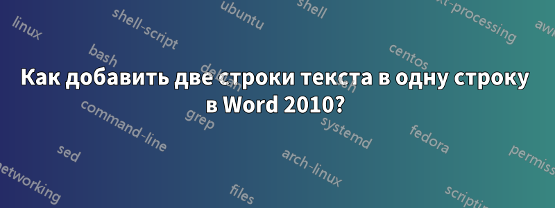 Как добавить две строки текста в одну строку в Word 2010?