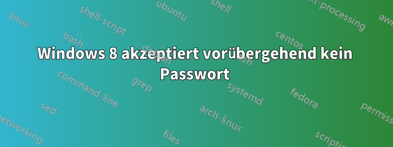 Windows 8 akzeptiert vorübergehend kein Passwort
