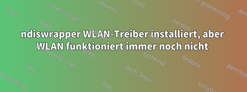 ndiswrapper WLAN-Treiber installiert, aber WLAN funktioniert immer noch nicht