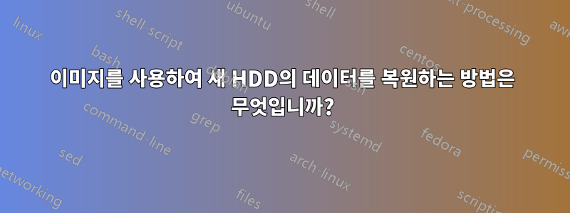 이미지를 사용하여 새 HDD의 데이터를 복원하는 방법은 무엇입니까?