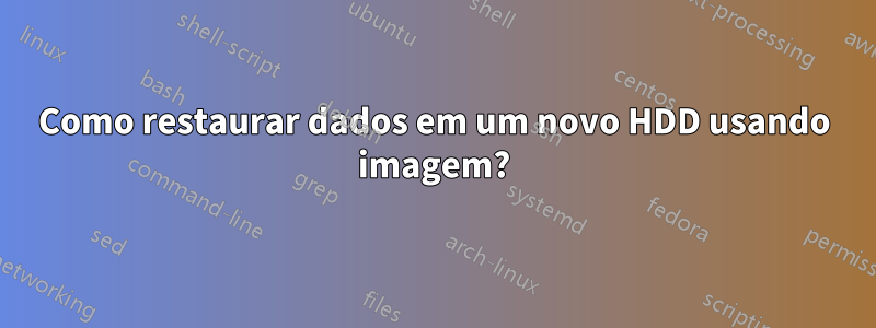Como restaurar dados em um novo HDD usando imagem?