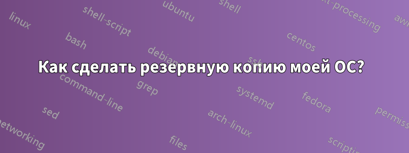 Как сделать резервную копию моей ОС? 