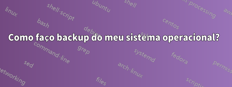 Como faço backup do meu sistema operacional? 