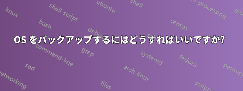 OS をバックアップするにはどうすればいいですか? 