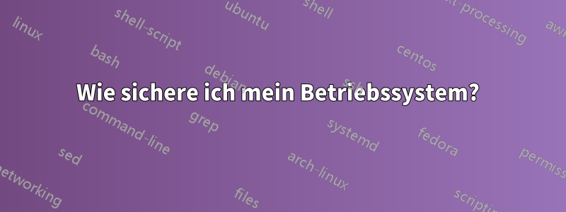 Wie sichere ich mein Betriebssystem? 