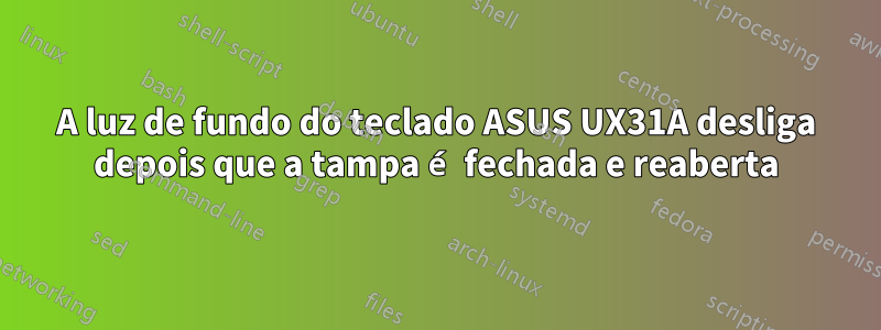 A luz de fundo do teclado ASUS UX31A desliga depois que a tampa é fechada e reaberta