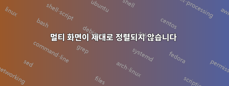 멀티 화면이 제대로 정렬되지 않습니다