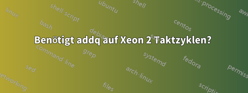 Benötigt addq auf Xeon 2 Taktzyklen?