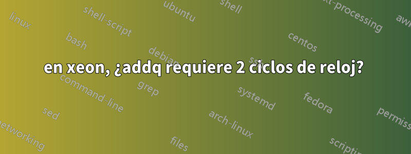 en xeon, ¿addq requiere 2 ciclos de reloj?