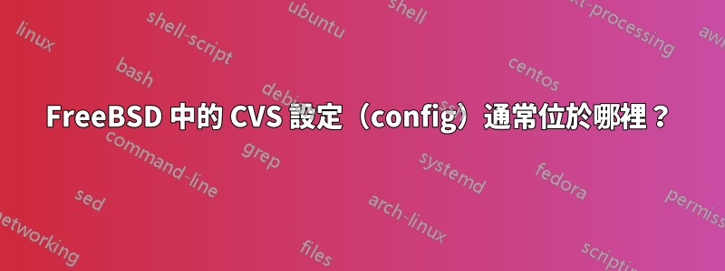 FreeBSD 中的 CVS 設定（config）通常位於哪裡？