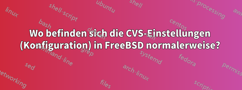 Wo befinden sich die CVS-Einstellungen (Konfiguration) in FreeBSD normalerweise?