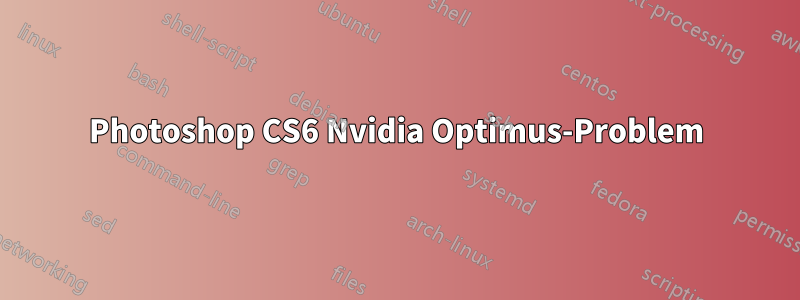 Photoshop CS6 Nvidia Optimus-Problem