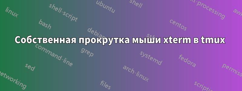 Собственная прокрутка мыши xterm в tmux