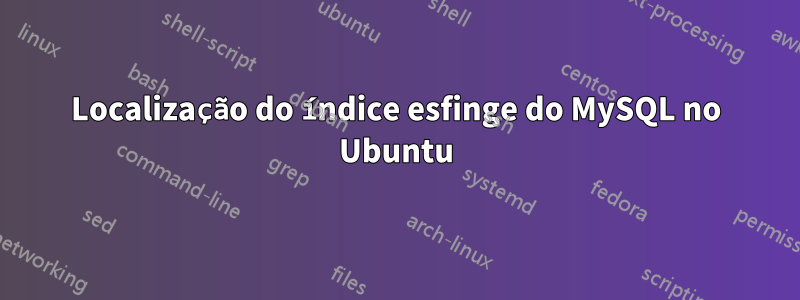 Localização do índice esfinge do MySQL no Ubuntu