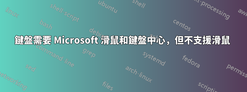 鍵盤需要 Microsoft 滑鼠和鍵盤中心，但不支援滑鼠