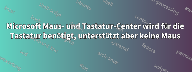 Microsoft Maus- und Tastatur-Center wird für die Tastatur benötigt, unterstützt aber keine Maus