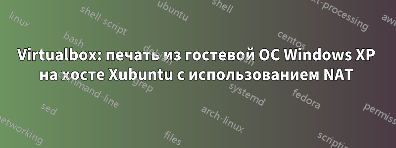 Virtualbox: печать из гостевой ОС Windows XP на хосте Xubuntu с использованием NAT