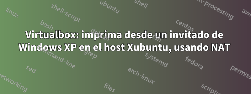 Virtualbox: imprima desde un invitado de Windows XP en el host Xubuntu, usando NAT