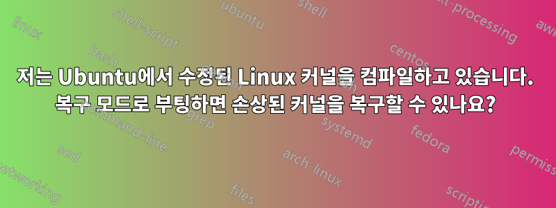 저는 Ubuntu에서 수정된 Linux 커널을 컴파일하고 있습니다. 복구 모드로 부팅하면 손상된 커널을 복구할 수 있나요?