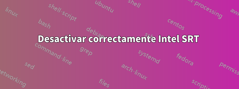 Desactivar correctamente Intel SRT