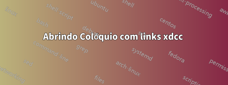 Abrindo Colóquio com links xdcc