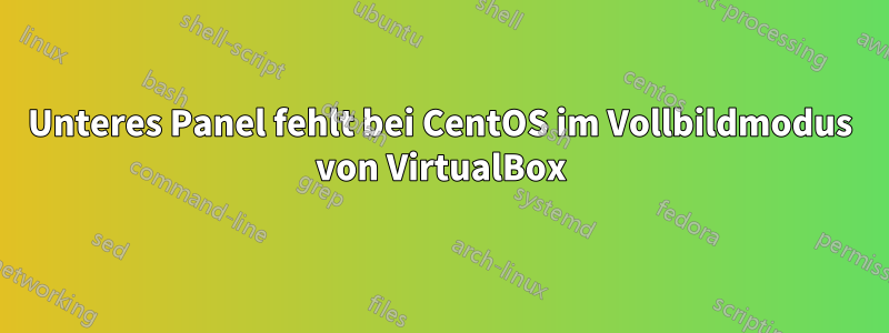 Unteres Panel fehlt bei CentOS im Vollbildmodus von VirtualBox