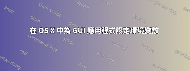 在 OS X 中為 GUI 應用程式設定環境變數