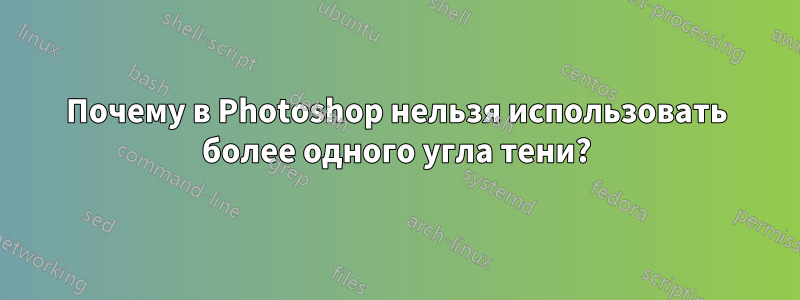 Почему в Photoshop нельзя использовать более одного угла тени?