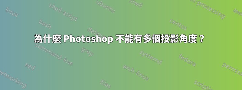 為什麼 Photoshop 不能有多個投影角度?