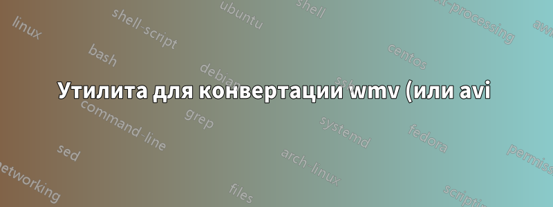 Утилита для конвертации wmv (или avi) в анимированный gif