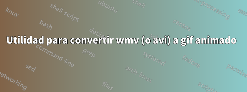 Utilidad para convertir wmv (o avi) a gif animado 