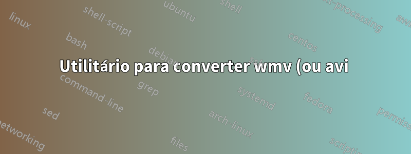 Utilitário para converter wmv (ou avi) em gif animado
