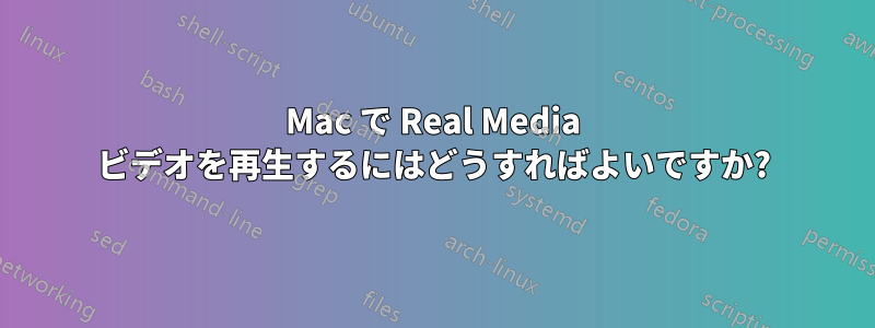 Mac で Real Media ビデオを再生するにはどうすればよいですか?
